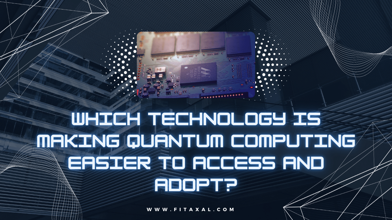 Which Technology is Making Quantum Computing Easier to Access and Adopt
