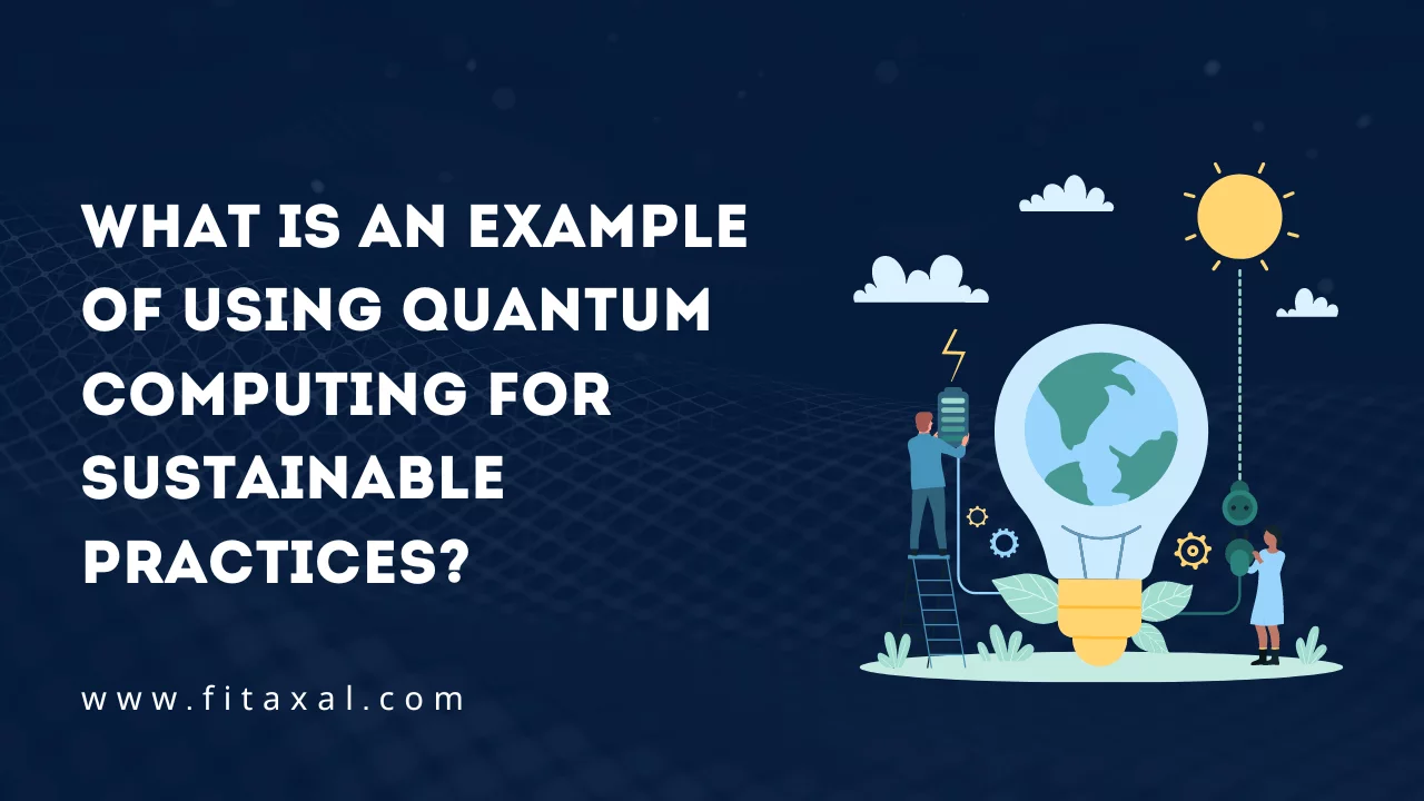 What is an Example of Using Quantum Computing for Sustainable Practices