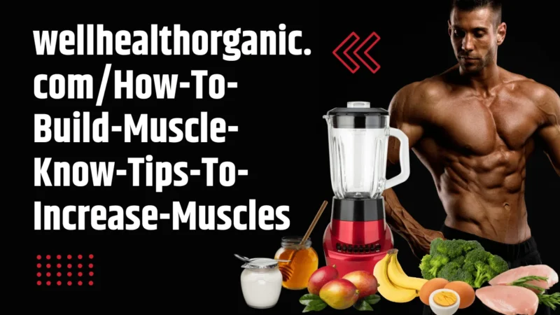 wellhealthorganic.com/How-To-Build-Muscle-Know-Tips-To-Increase-Muscles